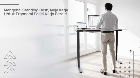 Mengenal Standing Desk Meja Kerja Untuk Ergonomi Posisi Kerja Berdiri