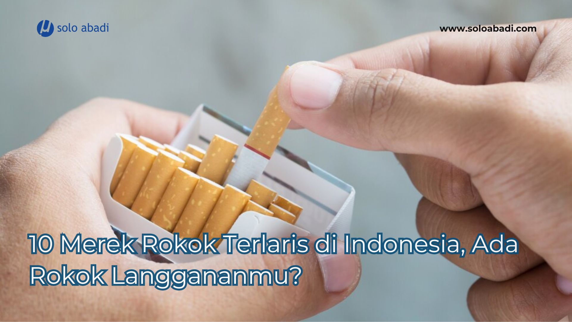 10 Merek Rokok Terlaris di Indonesia, Ada Rokok Langgananmu