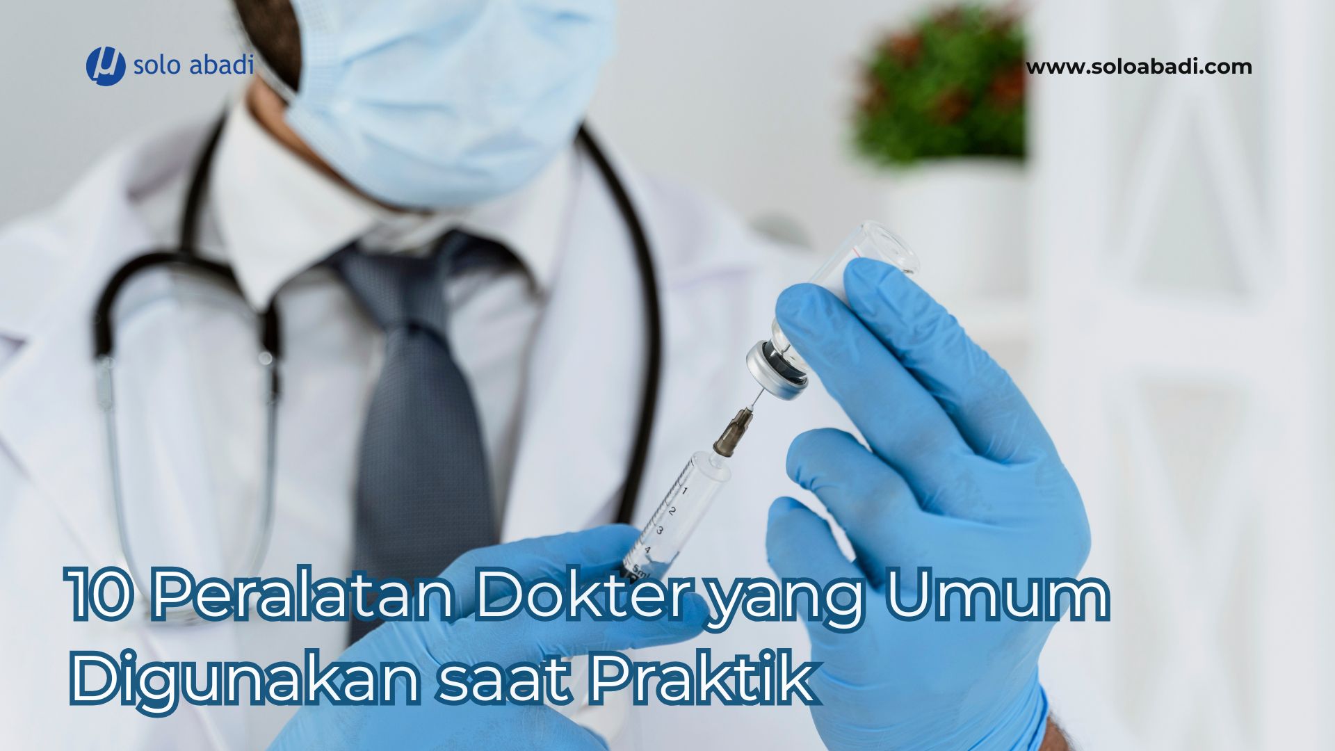10 Peralatan Dokter yang Umum Digunakan saat Praktik