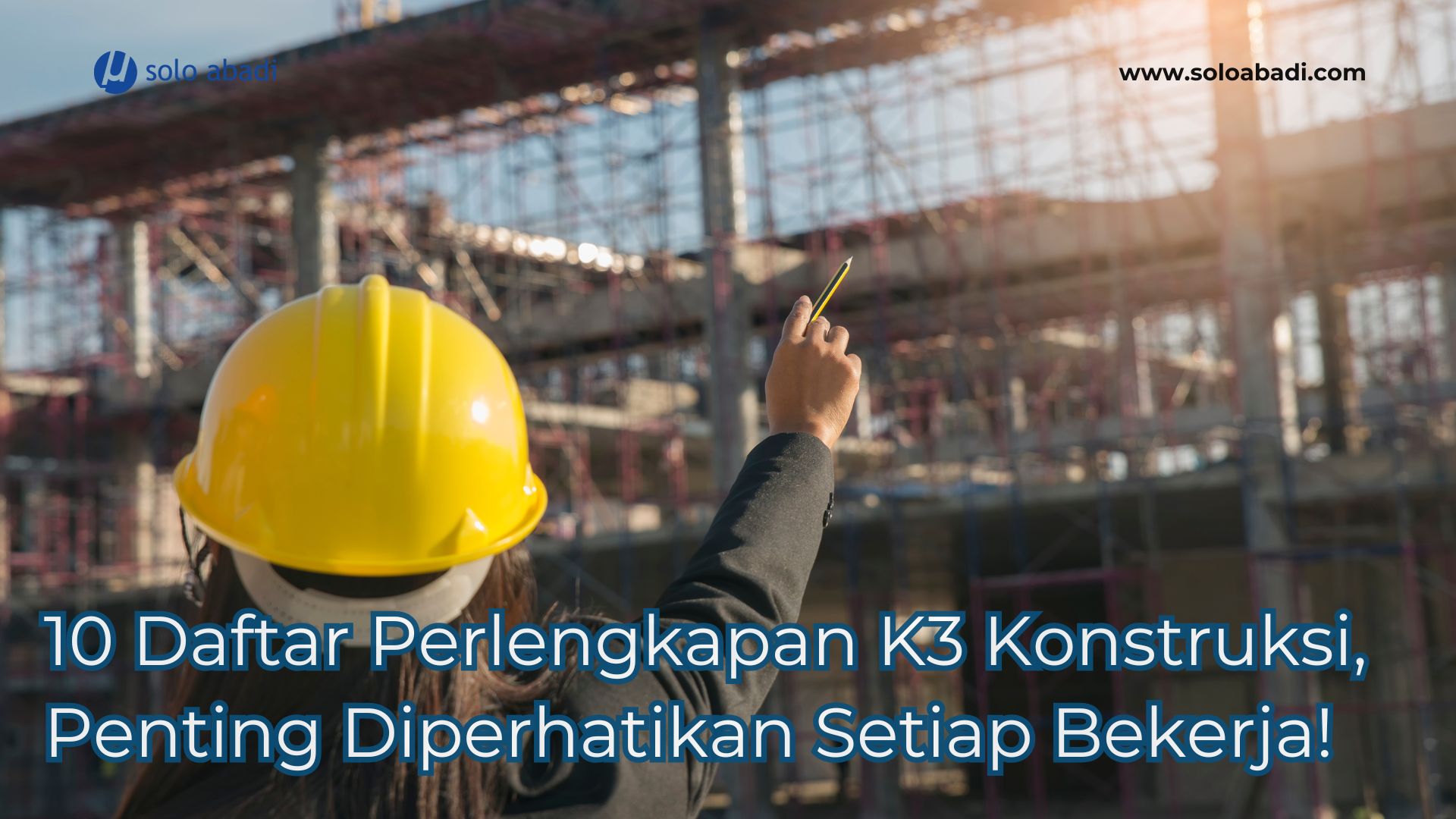 10 Daftar Perlengkapan K3 Konstruksi, Penting Diperhatikan Setiap Bekerja!