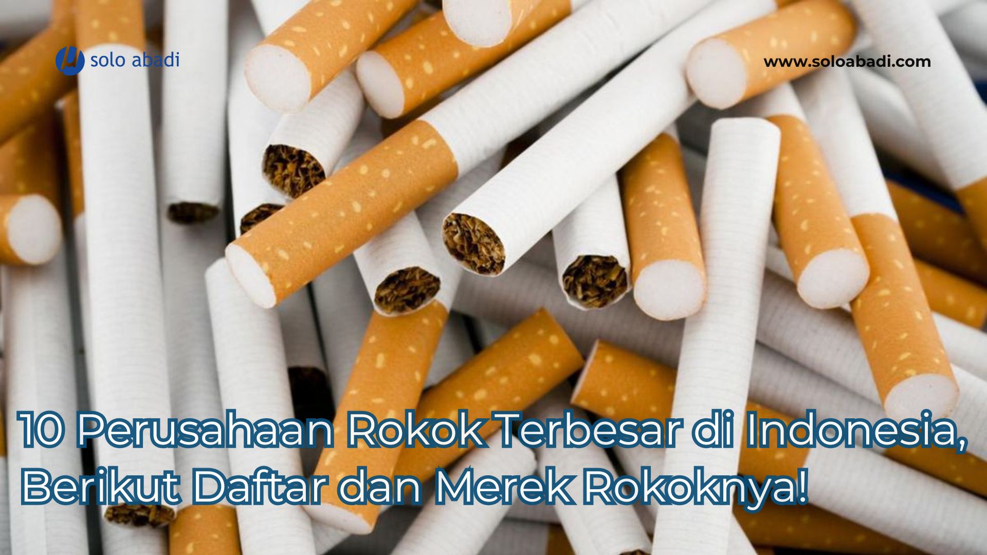 10 Perusahaan Rokok Terbesar di Indonesia, Berikut Daftar dan Merek Rokoknya!