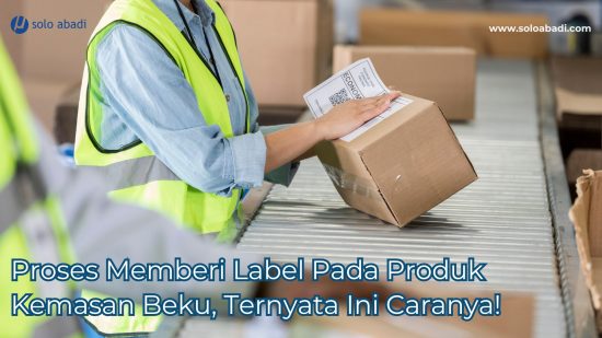Proses memberi label pada produk kemasan beku ternyata ini caranya